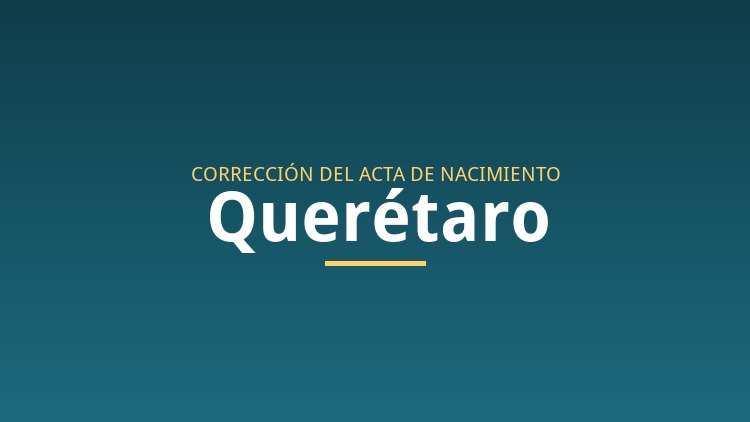 Correcci&oacute;n de acta de nacimiento en Quer&eacute;taro
