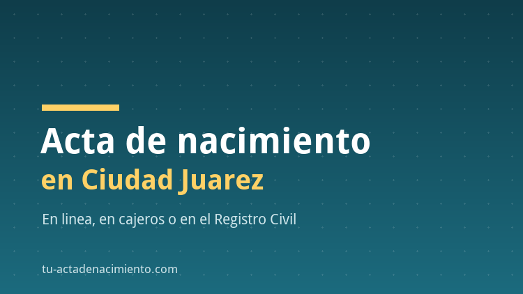 Acta de nacimiento en Ciudad Juarez