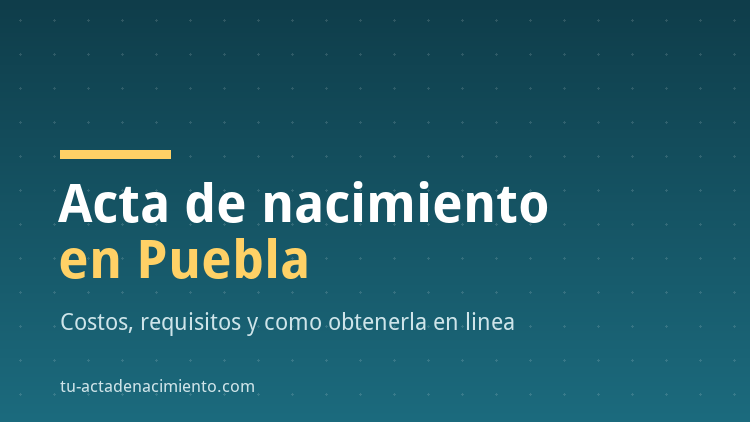Acta de nacimiento en Puebla: costos, requisitos y como obtenerla en linea