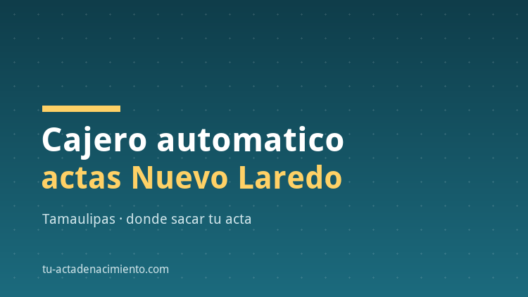 Cajero automatico acta de nacimiento Nuevo Laredo
