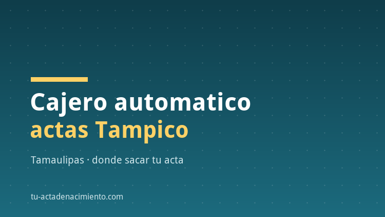 Cajero automatico acta de nacimiento Tampico