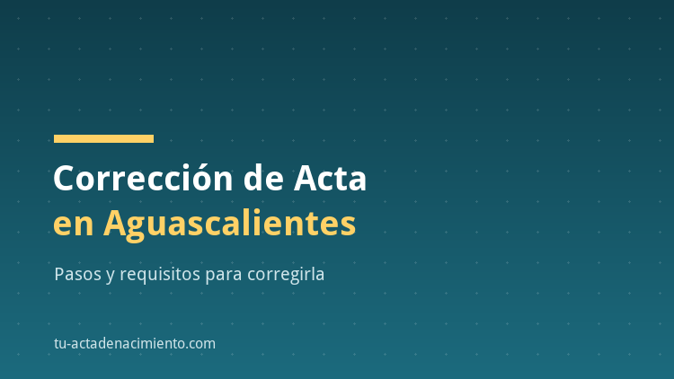Correcci&oacute;n de acta de nacimiento en Aguascalientes