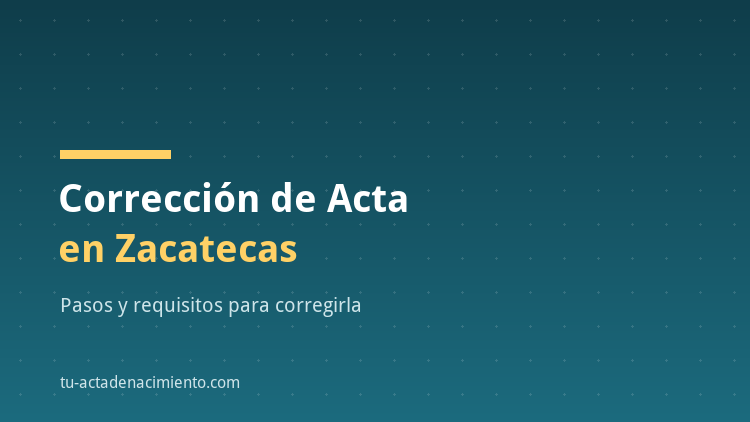 Correcci&oacute;n de acta de nacimiento en Zacatecas