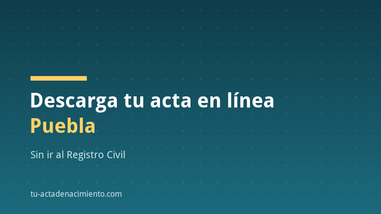 C&oacute;mo descargar en l&iacute;nea Acta de nacimiento Puebla PDF Actualizada