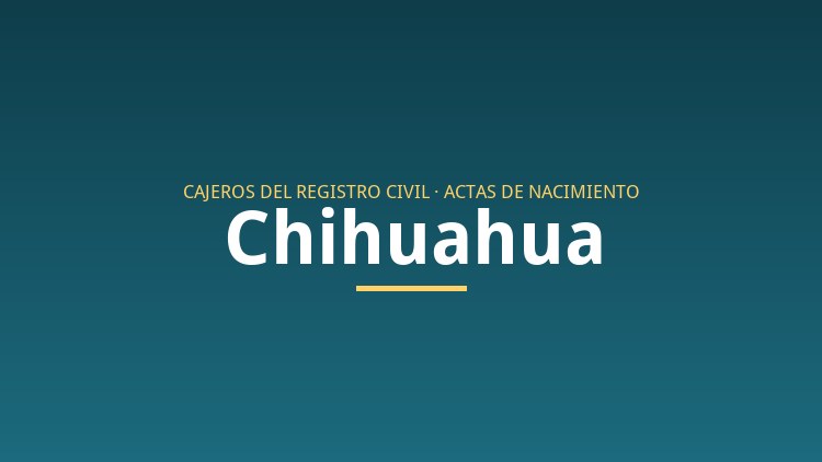 Cajeros para sacar actas de nacimiento en Chihuahua